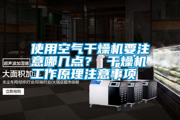 使用空氣干燥機(jī)要注意哪幾點(diǎn)？ 干燥機(jī)工作原理注意事項(xiàng)