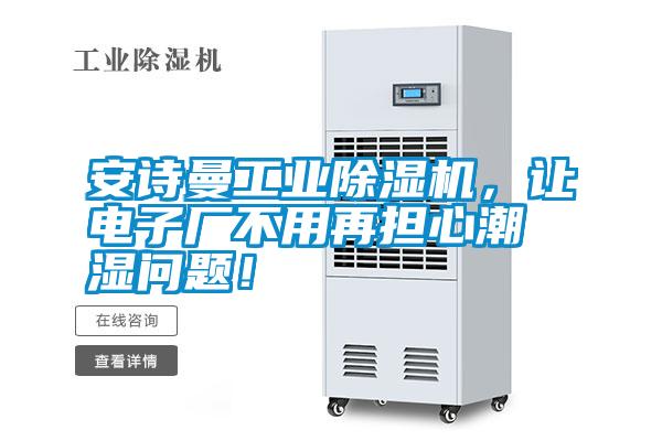 安詩曼工業(yè)除濕機，讓電子廠不用再擔(dān)心潮濕問題！