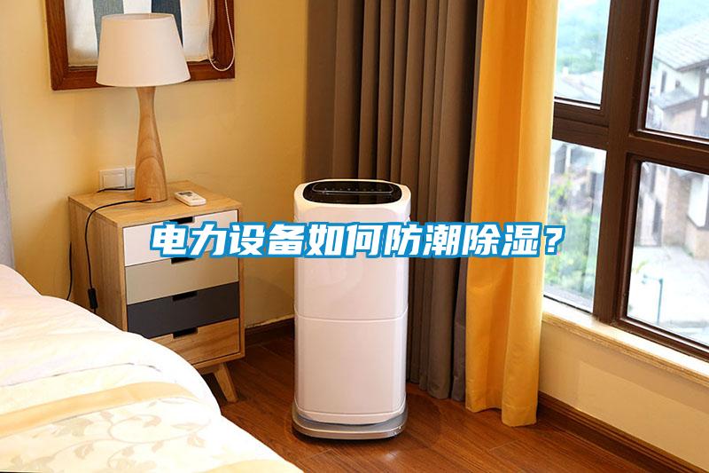 電力設備如何防潮除濕？