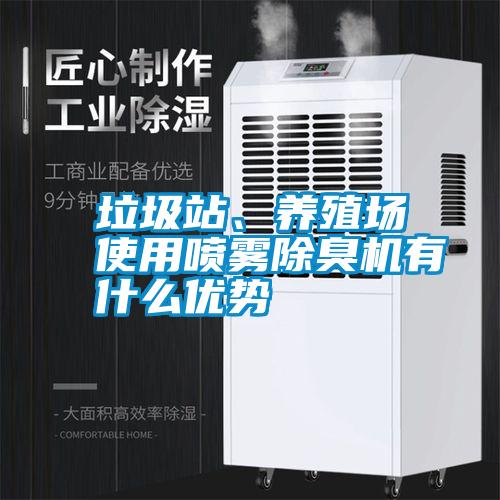 垃圾站、養(yǎng)殖場使用噴霧除臭機有什么優(yōu)勢