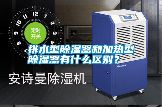 排水型除濕器和加熱型除濕器有什么區(qū)別？