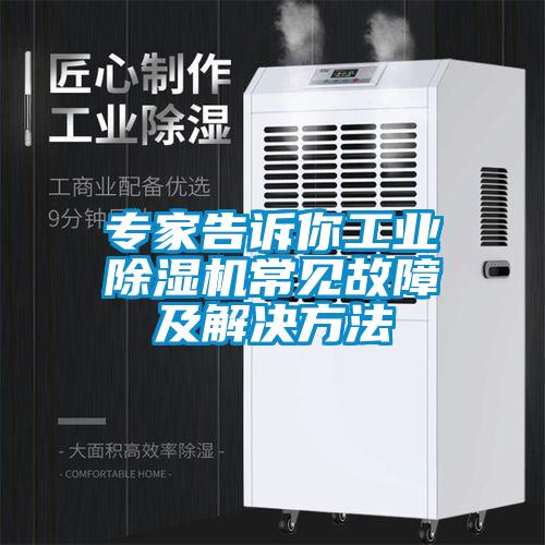 專家告訴你工業(yè)除濕機(jī)常見(jiàn)故障及解決方法