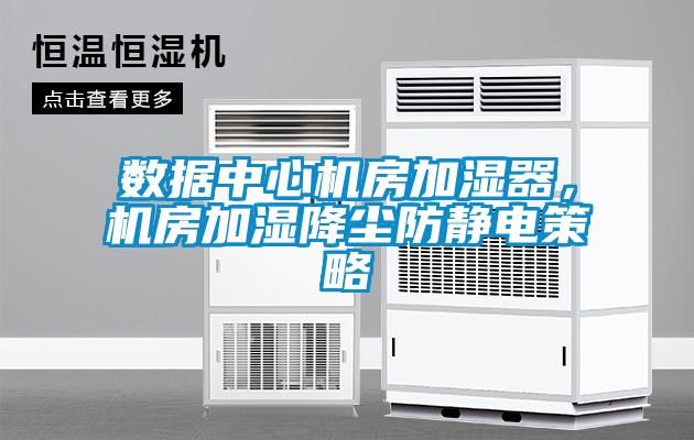 數(shù)據(jù)中心機房加濕器，機房加濕降塵防靜電策略