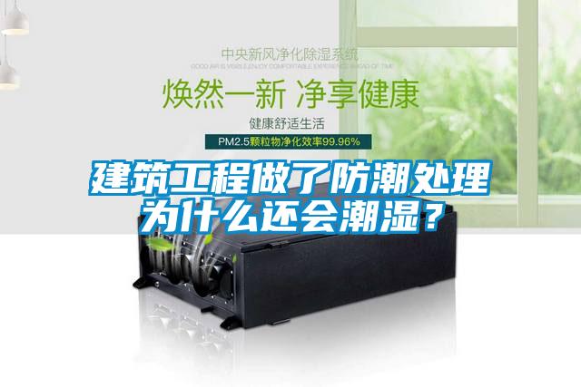 建筑工程做了防潮處理為什么還會(huì)潮濕？