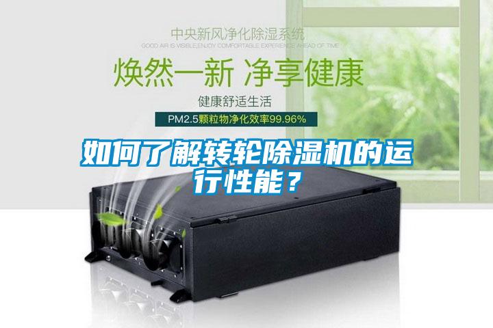 如何了解轉輪除濕機的運行性能？