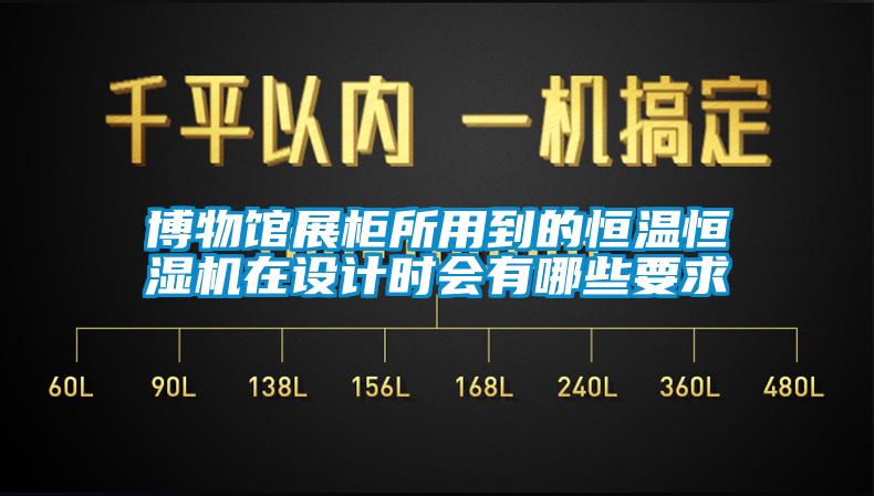 博物館展柜所用到的恒溫恒濕機在設(shè)計時會有哪些要求