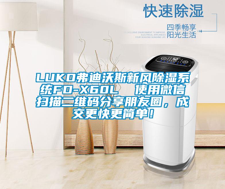 LUKO弗迪沃斯新風除濕系統(tǒng)FD-X60L  使用微信掃描二維碼分享朋友圈，成交更快更簡單！