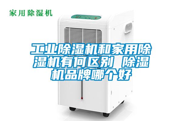 工業(yè)除濕機和家用除濕機有何區(qū)別 除濕機品牌哪個好