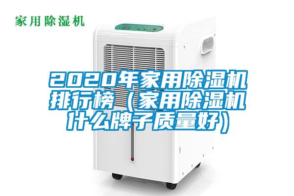 2020年家用除濕機(jī)排行榜（家用除濕機(jī)什么牌子質(zhì)量好）