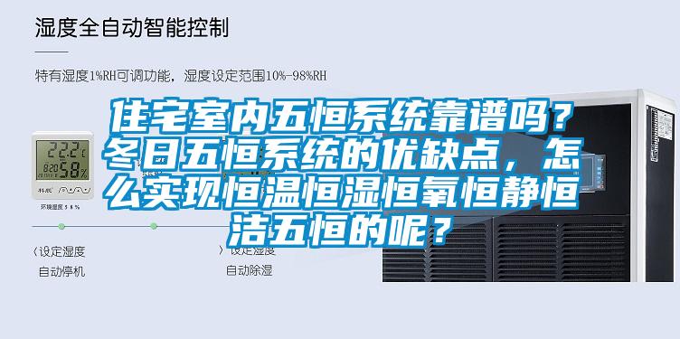 住宅室內(nèi)五恒系統(tǒng)靠譜嗎？冬日五恒系統(tǒng)的優(yōu)缺點(diǎn)，怎么實(shí)現(xiàn)恒溫恒濕恒氧恒靜恒潔五恒的呢？