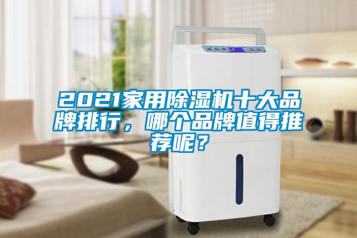 2021家用除濕機(jī)十大品牌排行，哪個品牌值得推薦呢？