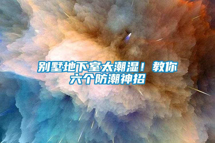 別墅地下室太潮濕！教你六個(gè)防潮神招