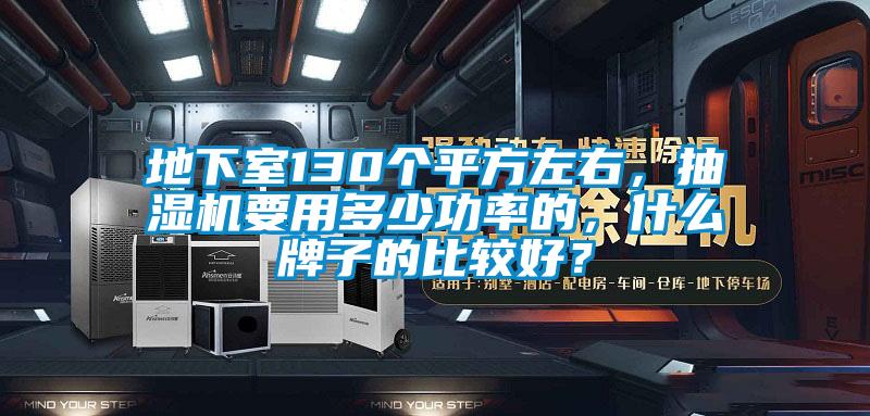 地下室130個(gè)平方左右，抽濕機(jī)要用多少功率的，什么牌子的比較好？