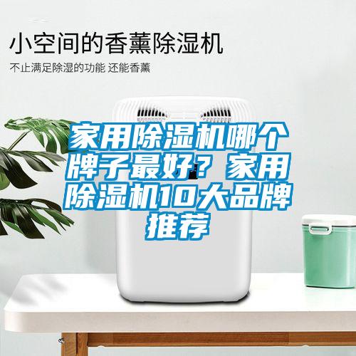 家用除濕機哪個牌子最好？家用除濕機10大品牌推薦