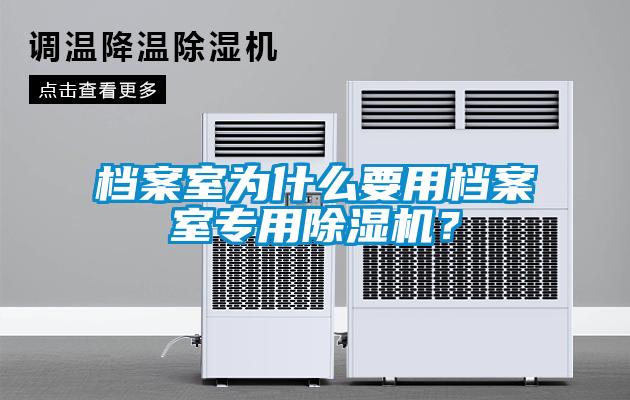 檔案室為什么要用檔案室專用除濕機(jī)？