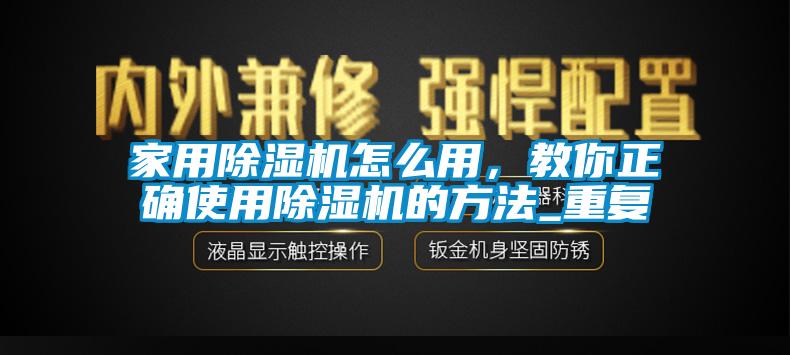 家用除濕機(jī)怎么用，教你正確使用除濕機(jī)的方法_重復(fù)