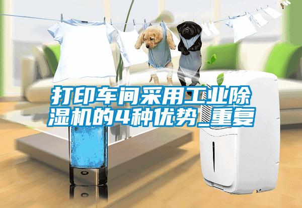 打印車間采用工業(yè)除濕機的4種優(yōu)勢_重復(fù)