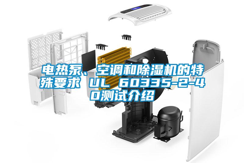 電熱泵、空調(diào)和除濕機(jī)的特殊要求 UL 60335-2-40測(cè)試介紹