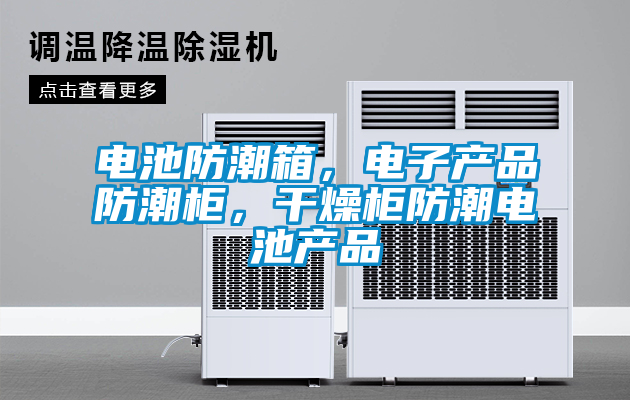 電池防潮箱，電子產(chǎn)品防潮柜，干燥柜防潮電池產(chǎn)品