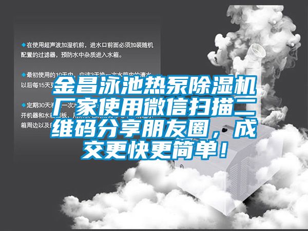 金昌泳池熱泵除濕機廠家使用微信掃描二維碼分享朋友圈，成交更快更簡單！