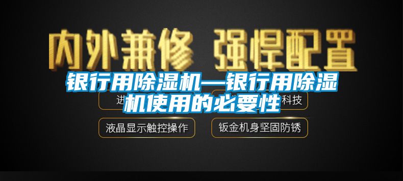 銀行用除濕機(jī)—銀行用除濕機(jī)使用的必要性