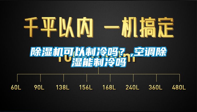 除濕機(jī)可以制冷嗎？,空調(diào)除濕能制冷嗎