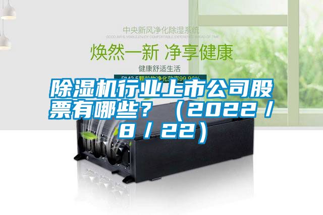 除濕機行業(yè)上市公司股票有哪些？（2022／8／22）