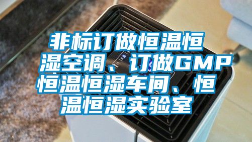 非標(biāo)訂做恒溫恒濕空調(diào)、訂做GMP恒溫恒濕車間、恒溫恒濕實(shí)驗(yàn)室